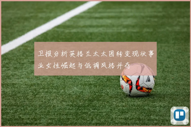 卫报分析英格兰太太团转变现状事业女性崛起与低调风格并存